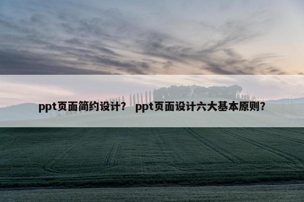 ppt页面简约设计？ ppt页面设计六大基本原则？