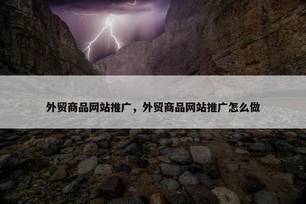 外贸商品网站推广，外贸商品网站推广怎么做