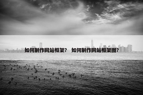 如何制作网站框架？ 如何制作网站框架图？