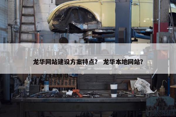 龙华网站建设方案特点？ 龙华本地网站？