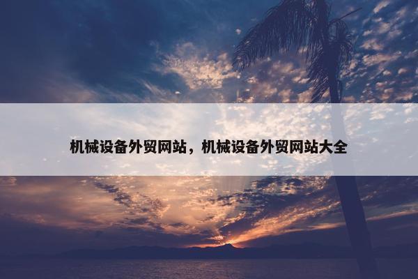 机械设备外贸网站，机械设备外贸网站大全