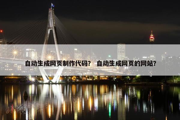 自动生成网页制作代码？ 自动生成网页的网站？