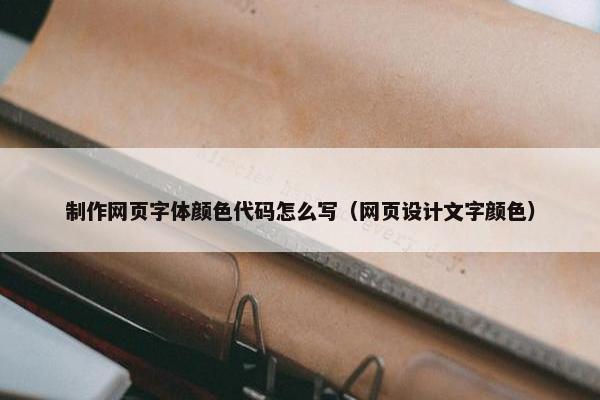 制作网页字体颜色代码怎么写（网页设计文字颜色）