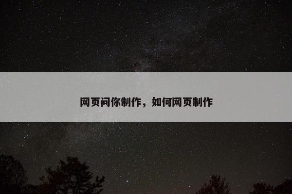 网页问你制作，如何网页制作
