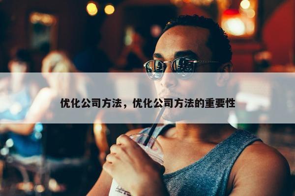 优化公司方法，优化公司方法的重要性