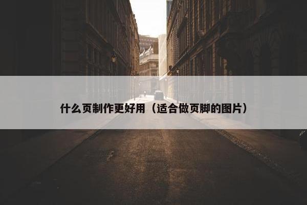 什么页制作更好用（适合做页脚的图片）