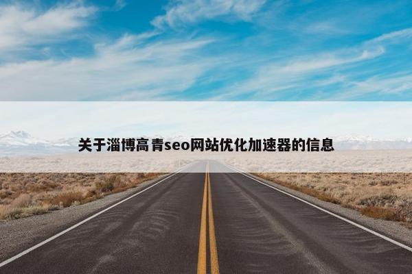 关于淄博高青seo网站优化加速器的信息