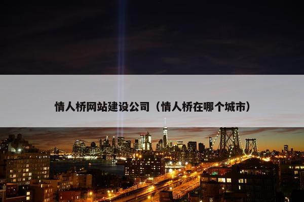 情人桥网站建设公司（情人桥在哪个城市）