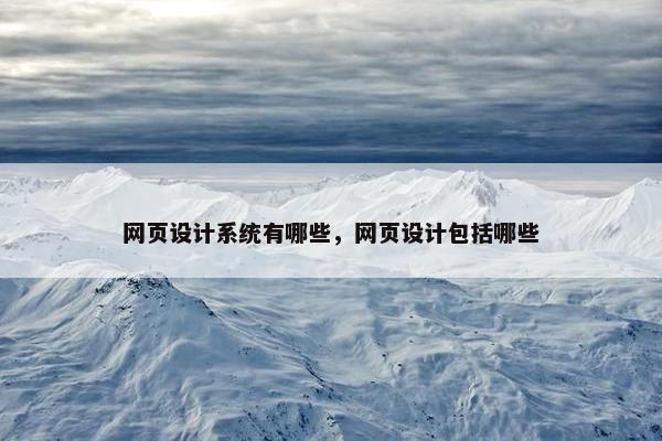 网页设计系统有哪些，网页设计包括哪些