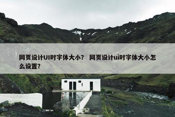 网页设计UI时字体大小？ 网页设计ui时字体大小怎么设置？