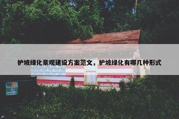 护坡绿化景观建设方案范文，护坡绿化有哪几种形式