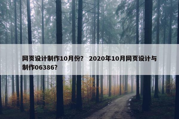 网页设计制作10月份？ 2020年10月网页设计与制作06386？