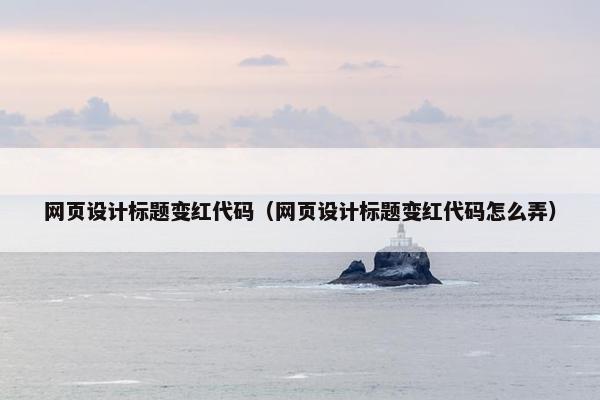网页设计标题变红代码（网页设计标题变红代码怎么弄）