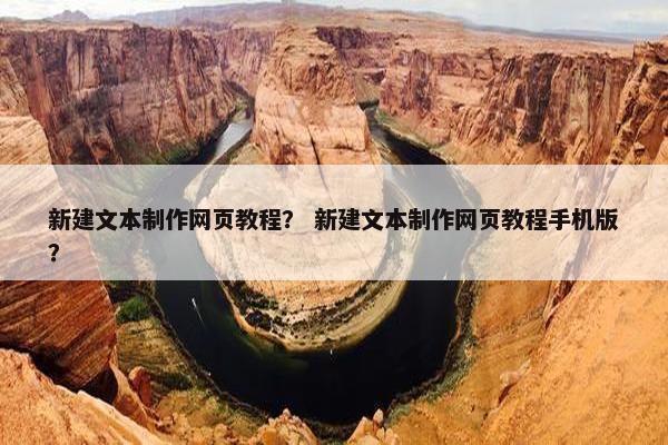 新建文本制作网页教程？ 新建文本制作网页教程手机版？
