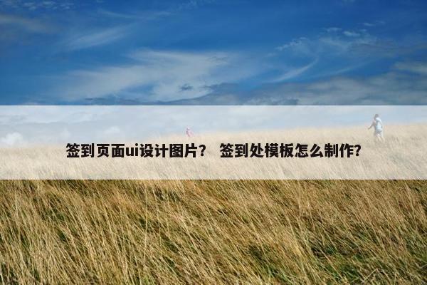 签到页面ui设计图片？ 签到处模板怎么制作？