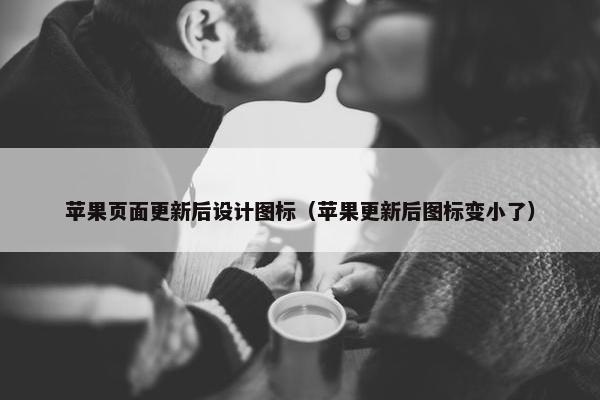 苹果页面更新后设计图标（苹果更新后图标变小了）