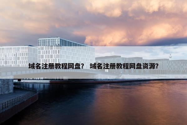 域名注册教程网盘？ 域名注册教程网盘资源？