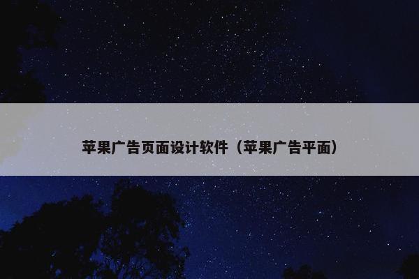 苹果广告页面设计软件（苹果广告平面）