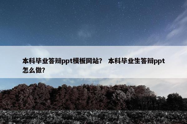 本科毕业答辩ppt模板网站？ 本科毕业生答辩ppt怎么做？