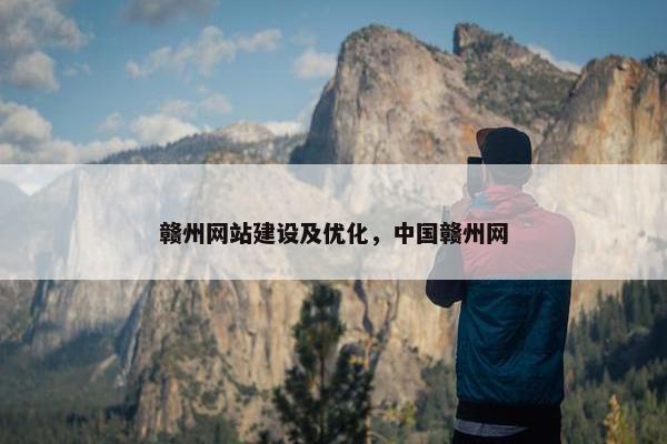 赣州网站建设及优化，中国赣州网