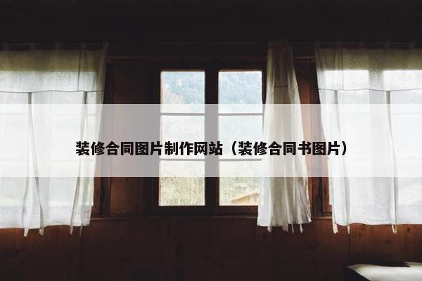 装修合同图片制作网站（装修合同书图片）