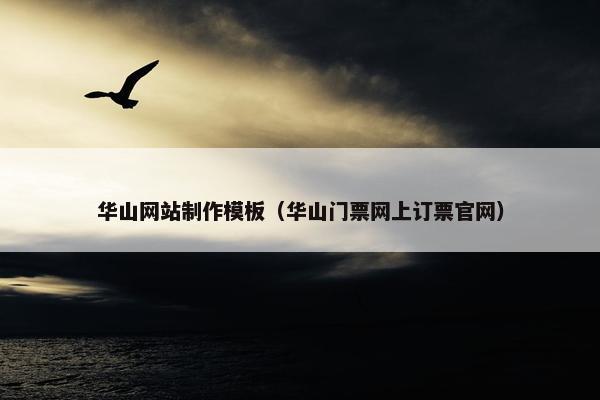 华山网站制作模板（华山门票网上订票官网）