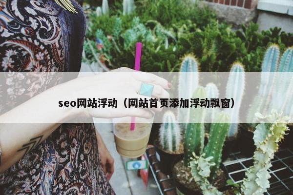 seo网站浮动（网站首页添加浮动飘窗）