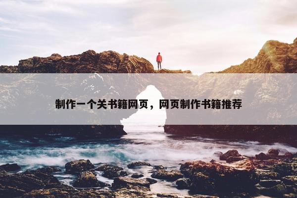 制作一个关书籍网页，网页制作书籍推荐