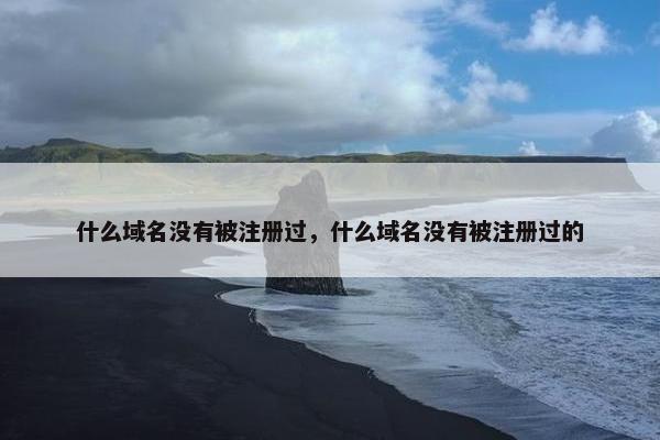 什么域名没有被注册过，什么域名没有被注册过的
