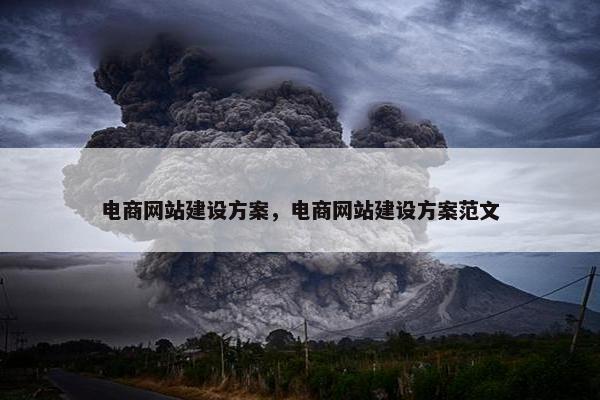 电商网站建设方案，电商网站建设方案范文