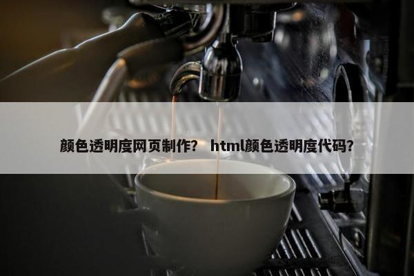 颜色透明度网页制作？ html颜色透明度代码？