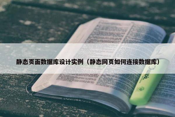 静态页面数据库设计实例（静态网页如何连接数据库）
