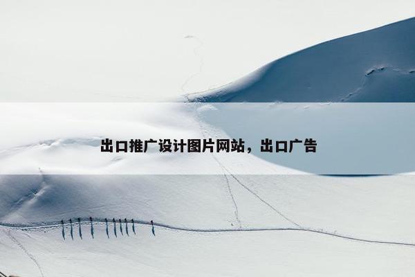 出口推广设计图片网站，出口广告