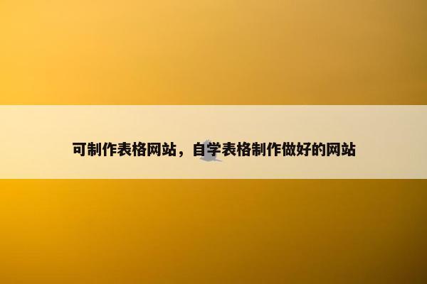 可制作表格网站，自学表格制作做好的网站