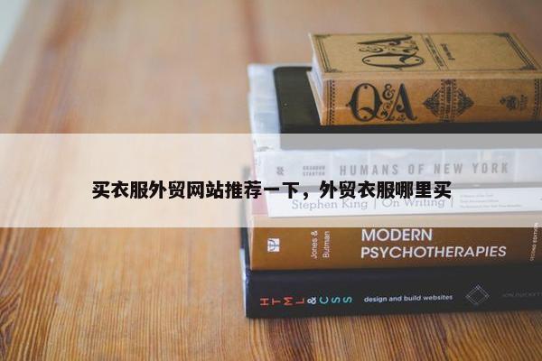买衣服外贸网站推荐一下，外贸衣服哪里买