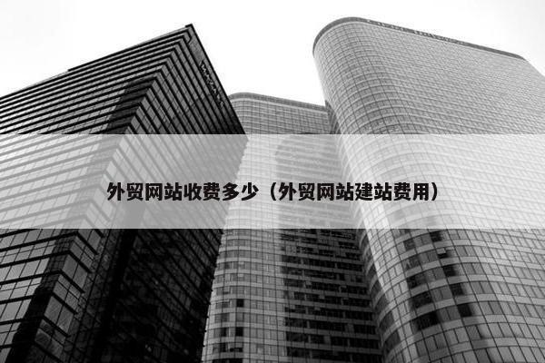 外贸网站收费多少（外贸网站建站费用）