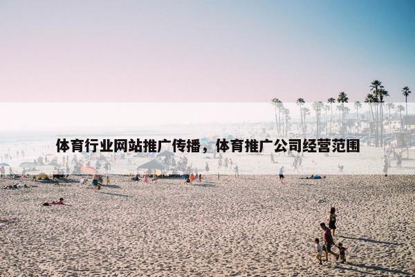 体育行业网站推广传播，体育推广公司经营范围