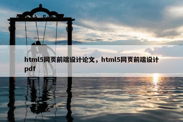 html5网页前端设计论文，html5网页前端设计pdf
