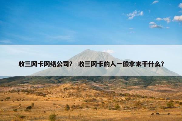 收三网卡网络公司？ 收三网卡的人一般拿来干什么？