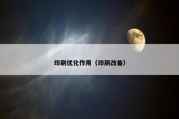 印刷优化作用（印刷改善）