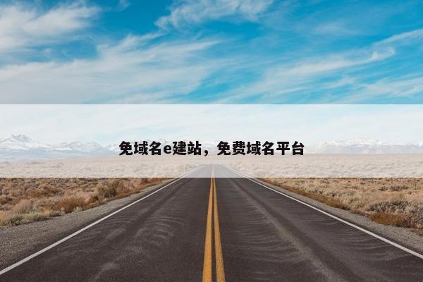 免域名e建站，免费域名平台