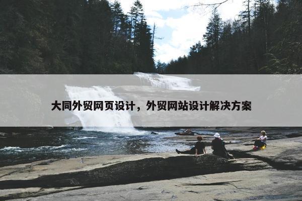 大同外贸网页设计，外贸网站设计解决方案