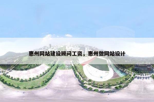 惠州网站建设顾问工资，惠州做网站设计