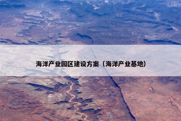 海洋产业园区建设方案（海洋产业基地）