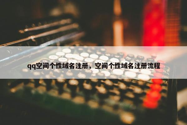 qq空间个性域名注册，空间个性域名注册流程