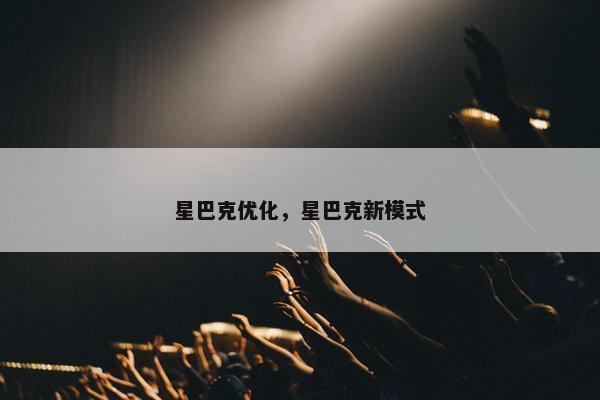 星巴克优化，星巴克新模式
