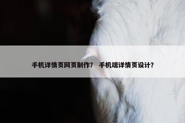 手机详情页网页制作？ 手机端详情页设计？