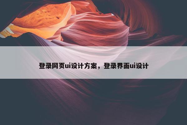 登录网页ui设计方案，登录界面ui设计