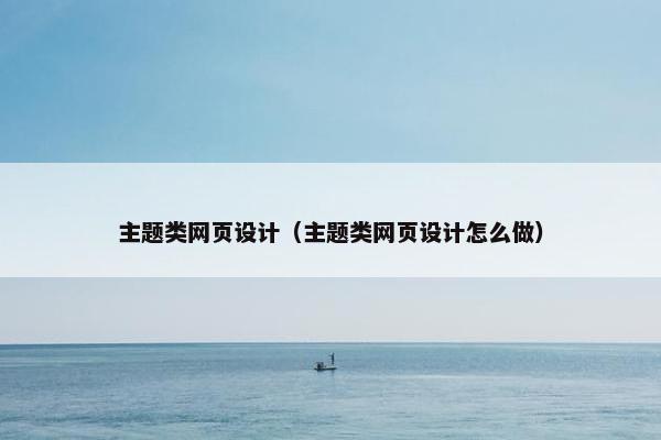 主题类网页设计（主题类网页设计怎么做）