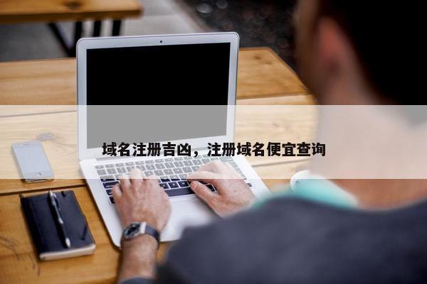 域名注册吉凶，注册域名便宜查询